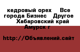 кедровый орех  - Все города Бизнес » Другое   . Хабаровский край,Амурск г.